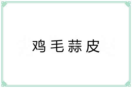 鸡毛蒜皮 鸡毛蒜皮